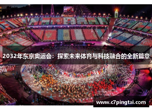 2032年东京奥运会:探索未来体育与科技融合的全新篇章 2032年东京奥运会:探索未来体育与科技融合的全新篇章